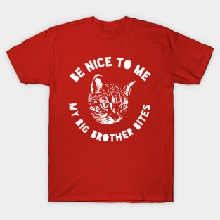 Cat Big Brother - Be Nice To Me My Big Brother Bites T-Shirt